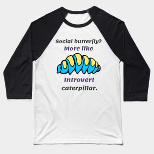 Introverts caterpillar their way through life Baseball T-Shirt